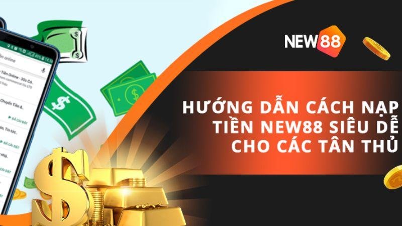 Nạp tiền New88 siêu dễ cho các tân thủ